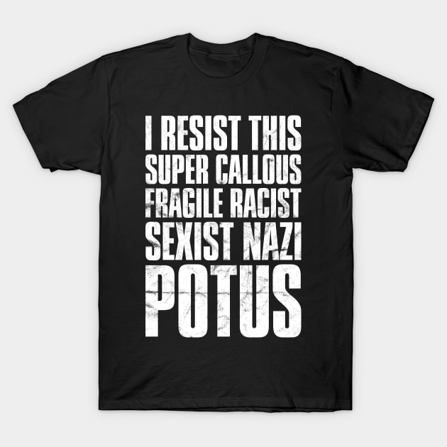 I Resist This Super Callous Fragile Racist Potus' T-Shirt by ourwackyhome